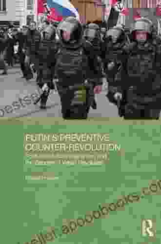 Putin S Preventive Counter Revolution: Post Soviet Authoritarianism And The Spectre Of Velvet Revolution (BASEES/Routledge On Russian And East European Studies 82)