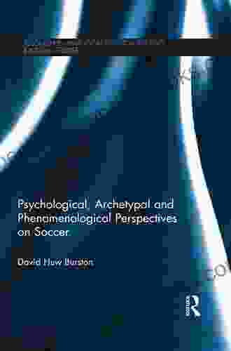 Psychological Archetypal and Phenomenological Perspectives on Soccer (Research in Analytical Psychology and Jungian Studies)