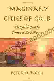 Imaginary Cities of Gold: The Spanish Quest for Treasure in North America