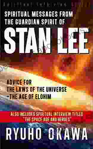 Spiritual Messages From The Guardian Spirit Of Stan Lee: Advice For The Laws Of The Universe The Age Of Elohim