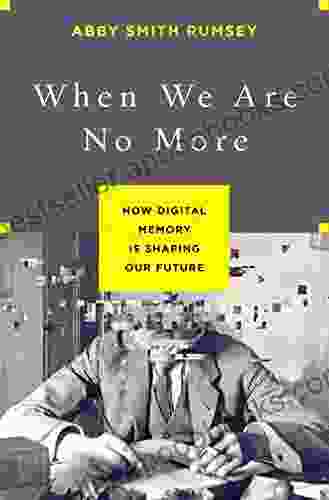 When We Are No More: How Digital Memory Is Shaping Our Future