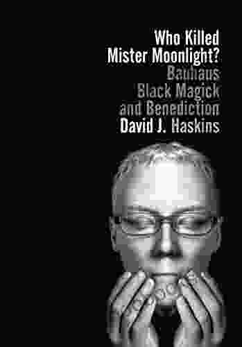 Who Killed Mister Moonlight?: Bauhaus Black Magick and Benediction