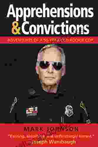 Apprehensions Convictions: Adventures of a 50 Year Old Rookie Cop