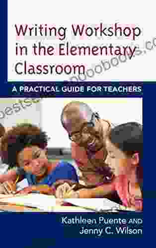 Writing Workshop In The Elementary Classroom: A Practical Guide For Teachers