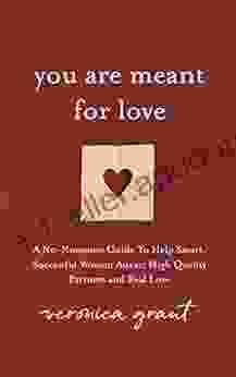 You Are Meant For Love: A No Nonsense Guide To Help Smart Successful Women Attract High Quality Partners And Real Love